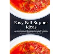 Easy Fall Supper Ideas: Creative Dinner Recipes for the Family; Unique Classics Like Mongolian Beef, Parmesan Quinoa Stir Fry, Green Bean Casserole, and Others: Autumn Cookbook