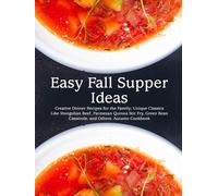 Easy Fall Supper Ideas: Creative Dinner Recipes for the Family; Unique Classics Like Mongolian Beef, Parmesan Quinoa Stir Fry, Green Bean Casserole, and Others: Autumn Cookbook