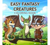 Easy Fantasy Creatures Coloring Book: Cute and Simple Dragons, Sea Creatures, Little Monsters and Magical Friends for Kids, Beginners, and Stress-Free Coloring Fun