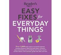 Easy Fixes for Everyday Things: Over 1,000 simple repairs to household equipment, including cell phones, tablets and media players, computers, pipes ... and stoves, garden tools, bikes, and more! (2014-10-14)