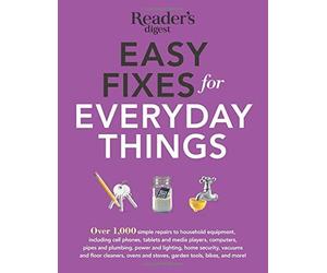 Easy Fixes for Everyday Things: Over 1,000 simple repairs to household equipment, including cell phones, tablets and media players, computers, pipes ... and stoves, garden tools, bikes, and more! (2014-10-14)