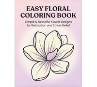 Easy Floral Coloring Book: Simple & Beautiful Flower Designs for Relaxation and Stress Relief