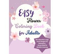 Easy Flower Coloring Book for Adults: 80+ Beautiful Large-Print Designs for Relaxation, Stress Relief & Mindful Coloring