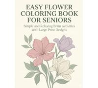 Easy Flower Coloring Book for Seniors: Simple and Relaxing Brain Activities with Large Print Designs