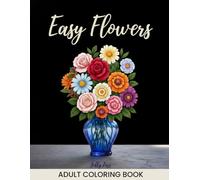 Easy Flowers Coloring Book for Adults: 50 Elegant & Lovely Designs with Flower Patterns, Vases, Wreaths & Floral Silhouettes for Stress Relief and Mindfulness.