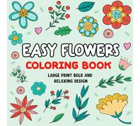 Easy Flowers Coloring Book: Large Print Bold and Relaxing Designs for Adults, Seniors, Dementia patient, And Beginners to Relief Stress & Anxiety