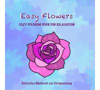 Easy Flowers COZY COLORING BOOK FOR RELAXATION: Einfaches Malbuch zur Entspannung, für Erwachsene und Jugendliche