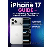 Easy fo tollow Iphone 17 Guide: The Complete Step-by-Step Manual to Master iPhone 17 & iPhone 17 Pro | Clear Tutorials, Smart Settings, Hidden Shortcuts, and Everyday Tips for All Users