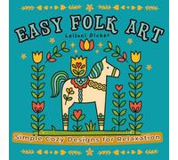 Easy Folk Art Coloring Book: Bold & Easy Cozy Designs for Relaxation, Stress Relief, and Creative Fun for Adults, Teens & Beginners