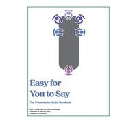 Easy for You to Say: The Presentation Skills Handbook