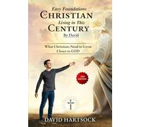Easy Foundations for Christian Living in This Century, by David: What Christians need to Grow Closer to GOD