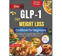 Easy GLP-1 Diet Weight Loss Cookbook For Beginners: The Ultimate fast and simple High-Protein, Low-Carb Recipes to Jumpstart Weight Loss, Curb Cravings, and Boost Energy Naturally