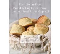 Easy Gluten-Free Bread Baking for the Busy, the Untrained, and the Skeptical