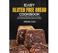 Easy Gluten Free Bread Cookbook: A Collection of Effortless Gluten-Free Breads, Rolls, and Pastries for Every Meal and Occasion
