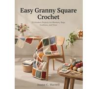 Easy Granny Square Crochet: 20 Modern Projects for Blankets, Bags, Cushions, and More