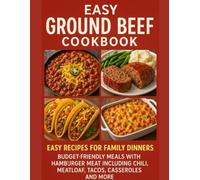 Easy Ground Beef Recipes Cookbook: Easy Recipes for Family Dinners - Budget-Friendly Meals with Hamburger Meat including Chili, Meatloaf, Tacos, Casseroles and More