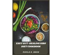 Easy Gut-Healing SIBO Diet Cookbook: A 4-Week Low-FODMAP Meal Plan with Simple, Flavor-Packed Recipes to Reduce Bloating, Support Digestion, and Restore Intestinal Balance Naturally