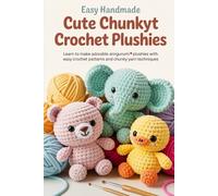 Easy Handmade Cute Chunky Crochet Plushies: Learn to Make Adorable Amigurumi Plushies with Easy Crochet Patterns and Chunky Yarn Techniques