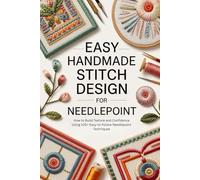 Easy Handmade Stitch Design for Needlepoint: How to Build Texture and Confidence Using 100+ Easy-to-Follow Needlepoint Techniques