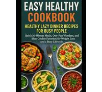 Easy Healthy Cookbook: Healthy Lazy Dinner Recipes for Busy People - Quick 30-Minute Meals, One-Pan Wonders, and Slow Cooker Favorites for Weight Loss and a Busy Lifestyle