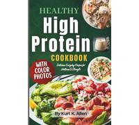 Easy Healthy High-Protein Cookbook: Delicious Everyday Recipes for Wellness & Strength - Includes Full-Color Photos