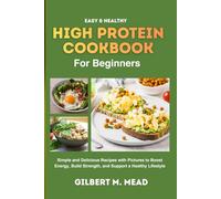 Easy & Healthy High-Protein Cookbook for Beginners: Simple and Delicious Recipes with Pictures to Boost Energy, Build Strength, and Support a Healthy Lifestyle