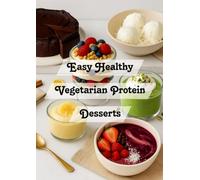 Easy Healthy Vegetarian Protein Desserts: Struggling with Cravings? Enjoy 24 Easy, High Protein Vegetarian Desserts That Satisfy Sweet Tooth & Support Clean Eating