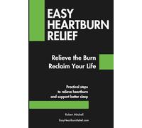Easy Heartburn Relief: Relieve the Burn. Reclaim Your Life. Practical steps to relieve heartburn and support better sleep.