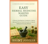 Easy Herbal Medicine Making Guide: A Step-by-Step Beginner’s Handbook to Making Safe and Effective Herbal Remedies for Natural Healing and Everyday Wellness