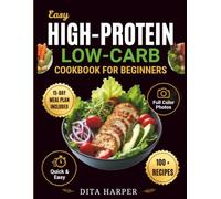 Easy High Protein Low Carb Cookbook for Beginners: Picture-Rich Beginner Recipes for Easy Everyday Cooking With a 15-Day Meal Plan