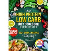 Easy High Protein Low Carb Diet Cookbook for Beginners: 100+ Simple Recipes for Weight Loss and Healthy Eating