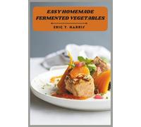 Easy Homemade Fermented Vegetables: Step-by-Step Probiotic Recipes for Better Digestion, Bold Flavor, and Confident Kitchen Success