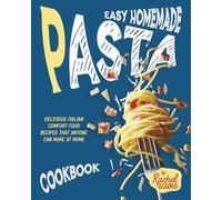 Easy Homemade Pasta Cookbook: Delicious Italian Comfort Food Recipes That Anyone Can Make at Home
