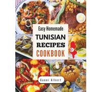 Easy Homemade Tunisian Recipes Cookbook: Arabic Table Authentic North African Flavors Made Simple - Traditional Tunisian Dishes for Everyday Cooking