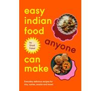 Easy Indian Food Anyone Can Make: Everyday delicious recipes for rice, curries, snacks and more!