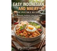 Easy Indonesian and Malay One-Pot Rice Recipes: 50 Authentic Southeast Asian Weeknight Dinners, Fragrant Fried Rice, and Comforting Family Meals: 50 ... Rice Dishes Made Simple for Busy Households