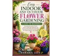Easy Indoor and Outdoor Flower Gardening Guide For Beginners: Growing Decorative Plants, Home Landscape Planting, and Natural Home Beautification Ideas for Colorful Spaces Year Round