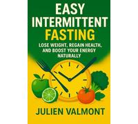 Easy Intermittent Fasting: Lose weight, regain health, and boost your energy naturally