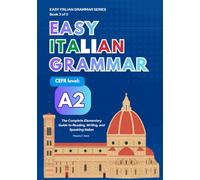 Easy Italian Grammar A2: The Complete Elementary Guide to Reading, Writing, and Speaking Italian, with 71 Verbs Fully Conjugated and a Full Answer Key