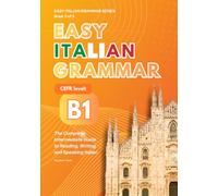 Easy Italian Grammar B1: The Complete Intermediate Guide to Reading, Writing, and Speaking Italian, with 10 Real Conversations and a Full Answer Key