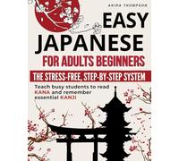 Easy Japanese for Adults Beginners: The Stress-Free, Step-by-Step System That Teaches Busy Learners to Read Kana, Remember Essential Kanji, Speak Real Travel Phrases with Confidence and No Overwhelm