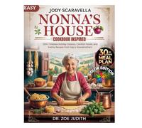 Easy Jody Scaravella Nonna’s House Cookbook Inspired: 100+ Timeless Holiday Classics, Comfort Foods, and Family Recipes from Italy’s Grandmothers