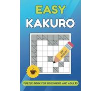Easy Kakuro Puzzle Book For Beginners And Adults: 200 Cross Sums Logic Puzzles To Keep Your Brain Young