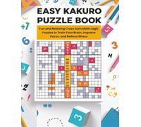 Easy Kakuro Puzzle Book: Fun and Relaxing Cross Sum Math Logic Puzzles to Train Your Brain, Improve Focus, and Relieve Stress