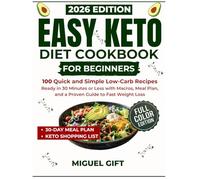 EASY KETO DIET COOKBOOK FOR BEGINNERS: 100 Quick and Simple Low-Carb Recipes Ready in 30 Minutes or Less with Macros. Meal Plan, and a Proven Guide to Fast Weight Loss