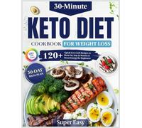 Easy Keto Diet Cookbook for Fast Weight Loss: 120+ Quick 30-Minute Low-Carb Recipes to Burn Fat, Stay in Ketosis & Boost Energy | Includes a 30-Day Meal Plan for Beginners