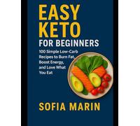 Easy Keto for Beginners: 100 Simple Low-Carb Recipes to Burn Fat, Boost Energy, and Love What You Eat