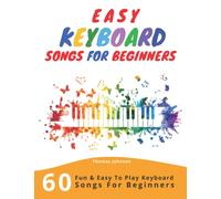 Easy Keyboard Songs For Beginners: 60 Fun & Easy To Play Keyboard Songs For Beginners (Easy Keyboard Sheet Music For Beginners)