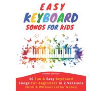 Easy Keyboard Songs For Kids: 50 Fun & Easy Keyboard Songs For Beginners In 2 Versions (With & Without Letter Notes)