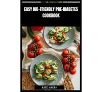 Easy Kid-Friendly Pre-Diabetes Cookbook: Balanced Meal Ideas with Low Glycemic Ingredients and Quick Prep Dishes to Support Healthy Blood Sugar Habits in Children and Teens